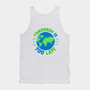 Earth Day - Tomorrow Is Too Late Tank Top